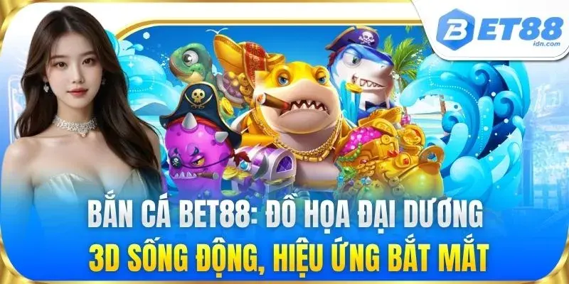 Bắn Cá BET88 - Đại Dương Giải Trí Săn Xu Thưởng Siêu Đỉnh