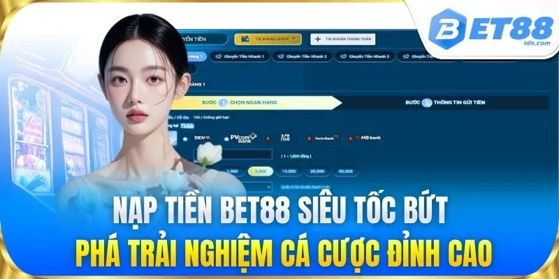 Nạp Tiền BET88 - Tốc Độ Cao An Toàn Tuyệt Đối Cho Bet Thủ