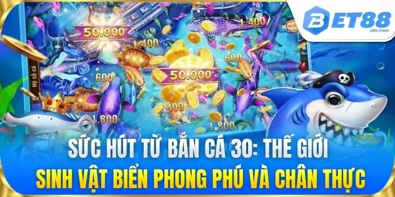 Bắn Cá 30 - Game Săn Cá Đại Dương Đổi Thưởng Đỉnh Cao